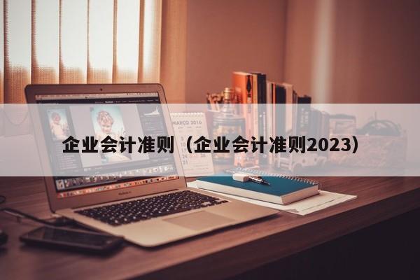 企业会计准则（企业会计准则2023）