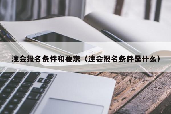 注会报名条件和要求（注会报名条件是什么）