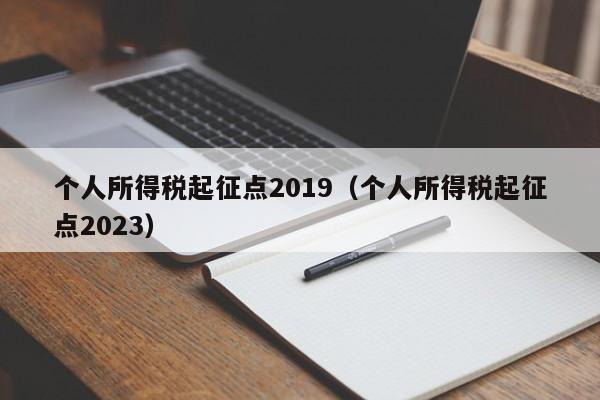 个人所得税起征点2019（个人所得税起征点2023）