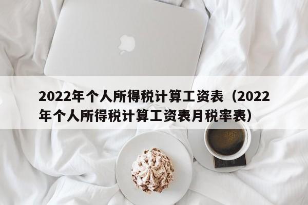 2022年个人所得税计算工资表（2022年个人所得税计算工资表月税率表）